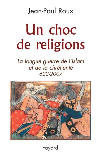 UN CHOC DE RELIGIONS 622-2007: La longue guerre de l'islam et de la chrétienté (622-2007) PDF
