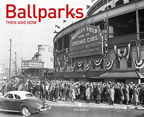Ballparks Then and Now&reg;: A photographic guide for baseball fans to the history of grounds across...
