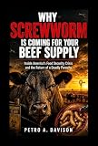 Why Screwworm Is Coming for Your Beef Supply: Inside America’s Food Security Crisis and the Return of a Deadly Parasite