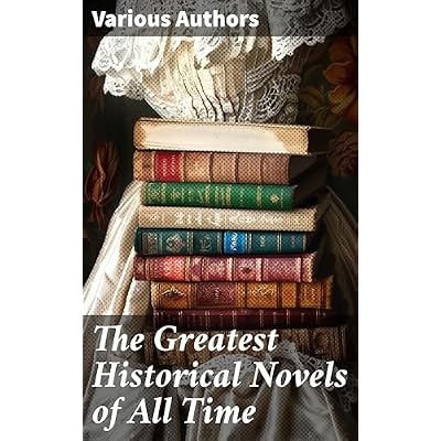 The Greatest Historical Novels of All Time: 70 Novels in One Edition