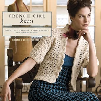 French Girl Knits: Innovative Techniques, Romantic Details, and Feminine Designs French Girl Knits: Innovative Techniques, Romantic Details, and Feminine Designs book cover