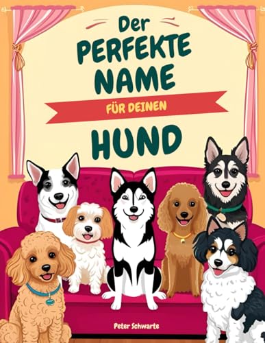 Der Perfekte Name für deinen Hund: Der große Namensfinder für Rüden & Hündinnen aus aller Welt