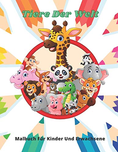 Tiere Der Welt - Malbuch Für Kinder Und Erwachsene: Dieses Entzückende Malbuch Ist Mit Einer Vielzahl Von Tieren Zum Ausmalen Gefüllt: Meerestiere, ... Waldtiere Und Zirkustiere (German Edition)