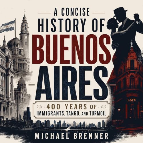 A Concise History of Buenos Aires: 400 Years of Immigrants, Tango, and Turmoil copertina