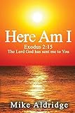 Here Am I: Exodus 2:15 The Lord God Has Sent Me To You