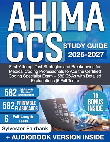 AHIMA CCS Study Guide: First-Attempt Test Strategies and Breakdowns for Medical Coding Professionals to Ace the Ceritifed Coding Specialist Exam + 582 Q&As with Detailed Explanations (6 Full Tests)