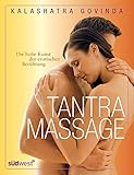 Tantra Massage: Die hohe Kunst der erotischen Berührung - Kalashatra Govinda