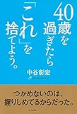 40歳を過ぎたら「これ」を捨てよう。