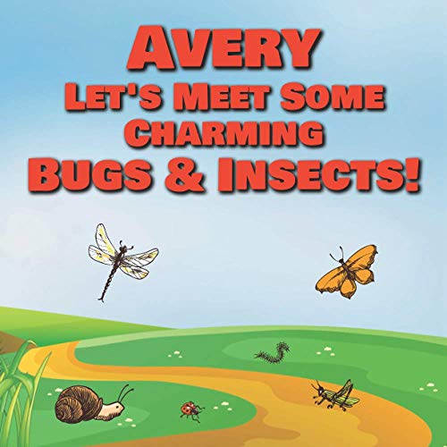 Avery Let’s Meet Some Charming Bugs & Insects!: Personalized Books with Your Child Name - The Marvelous World of Insects for Children Ages 1-3