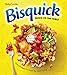 Betty Crocker Bisquick Quick to the Table: Easy Recipes for Food You Want to Eat
