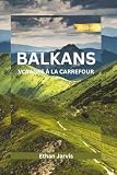 BALKANS VOYAGES À LA CARREFOUR 2025-2026: Découvrez le cœur de l'Europe du Sud-Est : un guide de voyage complet sur la Croatie, la Bosnie, le Monténégro, l'Albanie et au-delà