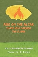 Fire on the Altar: Those Who Carried the Flame: Vol. 5: Soldiers of the Cross 1542865506 Book Cover