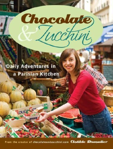 Chocolate and Zucchini: Daily Adventures in a Parisian Kitchen by