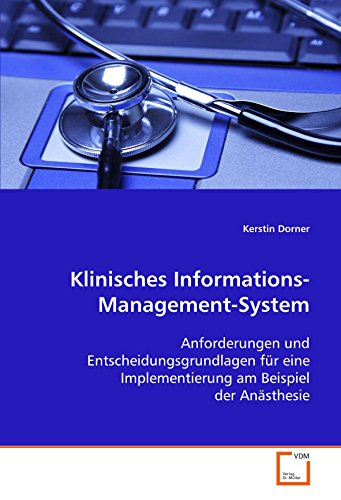 Klinisches Informations-Management-System: Anforderungen und Entscheidungsgrundlagen für eine Implementierung am Beispiel der Anästhesie