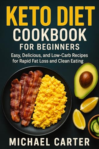 Keto Diet Cookbook for Beginners: Easy, Delicious, and Low-Carb Recipes for Rapid Fat Loss and Clean Eating