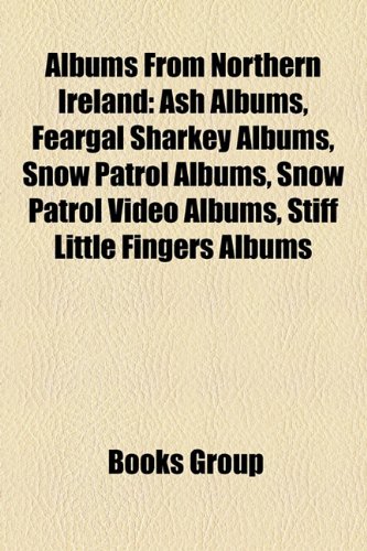 Albums from Northern Ireland: Ash Albums, Feargal Sharkey Albums, Snow Patrol Albums, Snow Patrol Video Albums, Stiff Little Fingers Albums