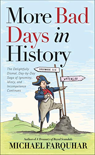 More Bad Days in History: The Delightfully Dismal, Day-by-Day Saga of Ignominy, Idiocy, and Incompet