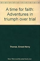 A time for faith: Adventures in triumph over trial 0962675407 Book Cover