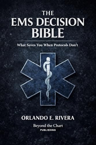 The EMS Decision Bible: What Saves You When Protocols Don't (The EMS Judgment Series Book 1)