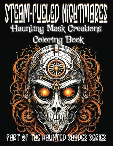 Creepy Masquerade, Steam-Fueled Nightmares: Haunting Mask Creations (Haunted Shades: Creepy & Scary Coloring Books for Teens and