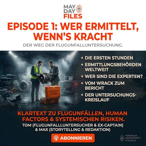 🎧 Mayday Files &ndash; Episode 1 - Wer ermittelt, wenn&rsquo;s kracht &ndash; Der Weg der Flugunfalluntersuchung