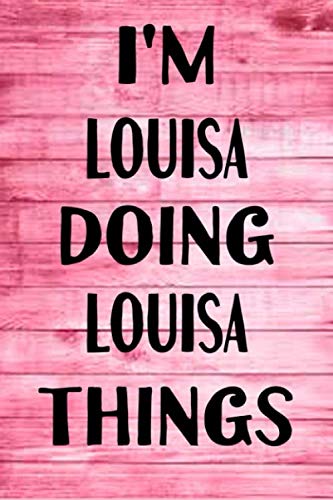 I'M LOUISA Doing LOUISA Things: Perfect for Notes, Journaling, journal/Notebook, Personalized Name LOUISA Journal Writing Notebook For Girls and Women ... notebook 100 Pages, 6 x 9 (15.24 x 22.86 cm)
