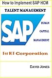 How to Implement SAP HCM- Talent Management Processes for ICT Corporation (SAP ERP for ICT Service Corporation Book 9) (English Edition)