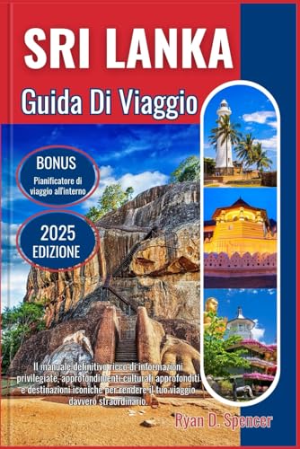 SRI LANKA GUIDA DI VIAGGIO 2025: La guida definitiva ricca di informazioni privilegiate, approfondimenti culturali approfonditi e destinazioni ... davvero straordinario (Italian Edition)