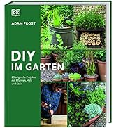 DIY im Garten: 25 DIY-Projekte mit Pflanzen, Holz und Stein für den Garten. Mit klaren Anleitunge...