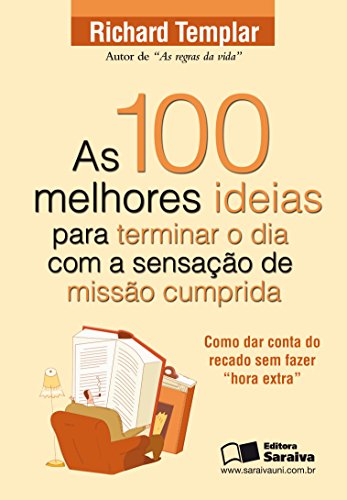 AS 100 MELHORES IDEIAS PARA TERMINAR O DIA COM A SENSAÇÃO DE MISSÃO CUMPRIDA - RICHARD TEMPLAR