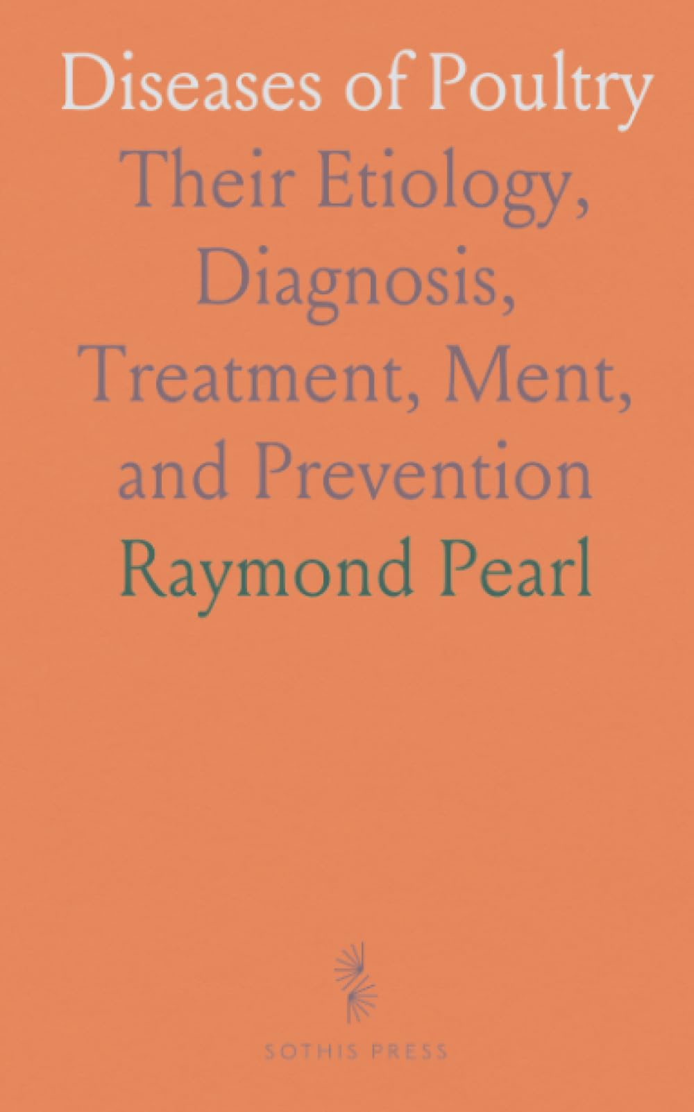 Diseases of Poultry: Their Etiology, Diagnosis, Treatment, Ment, and Prevention