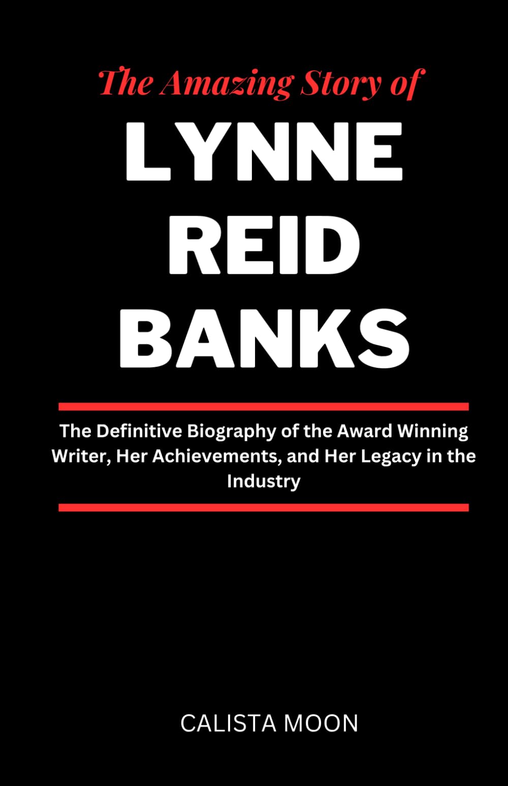 THE AMAZING STORY OF LYNNE REID BANKS: The Definitive Biography of the Award Winning Writer, Her Achievements, and Her Legacy in the Industry