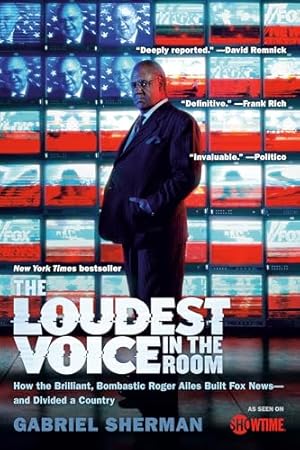 The Loudest Voice in the Room: How the Brilliant, Bombastic Roger Ailes Built Fox News--and Divided a Country