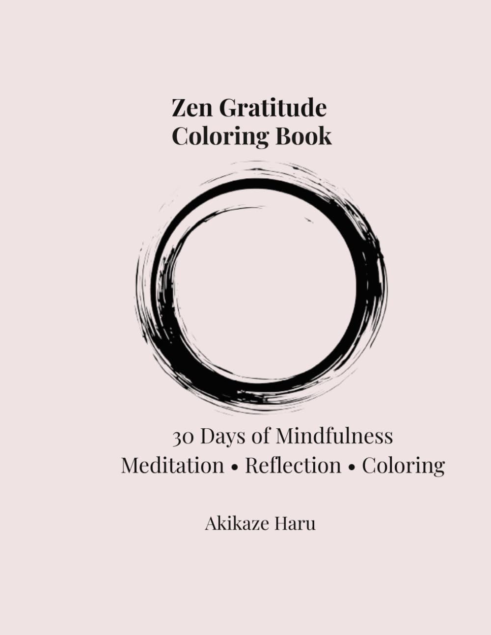 Zen Gratitude Coloring Book: 30 Days of Gratitude Meditation, Reflection & Coloring: A Minimalist Zen Journey to Cultivate Thankfulness and Inner Peace (Zen Mindfulness Coloring Series)