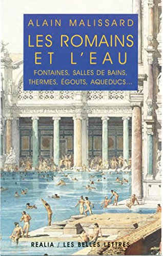Télécharger Les Romains et l'eau: Fontaines, salles de bains, thermes, égouts, aqueducs... (Realia) Gratuit