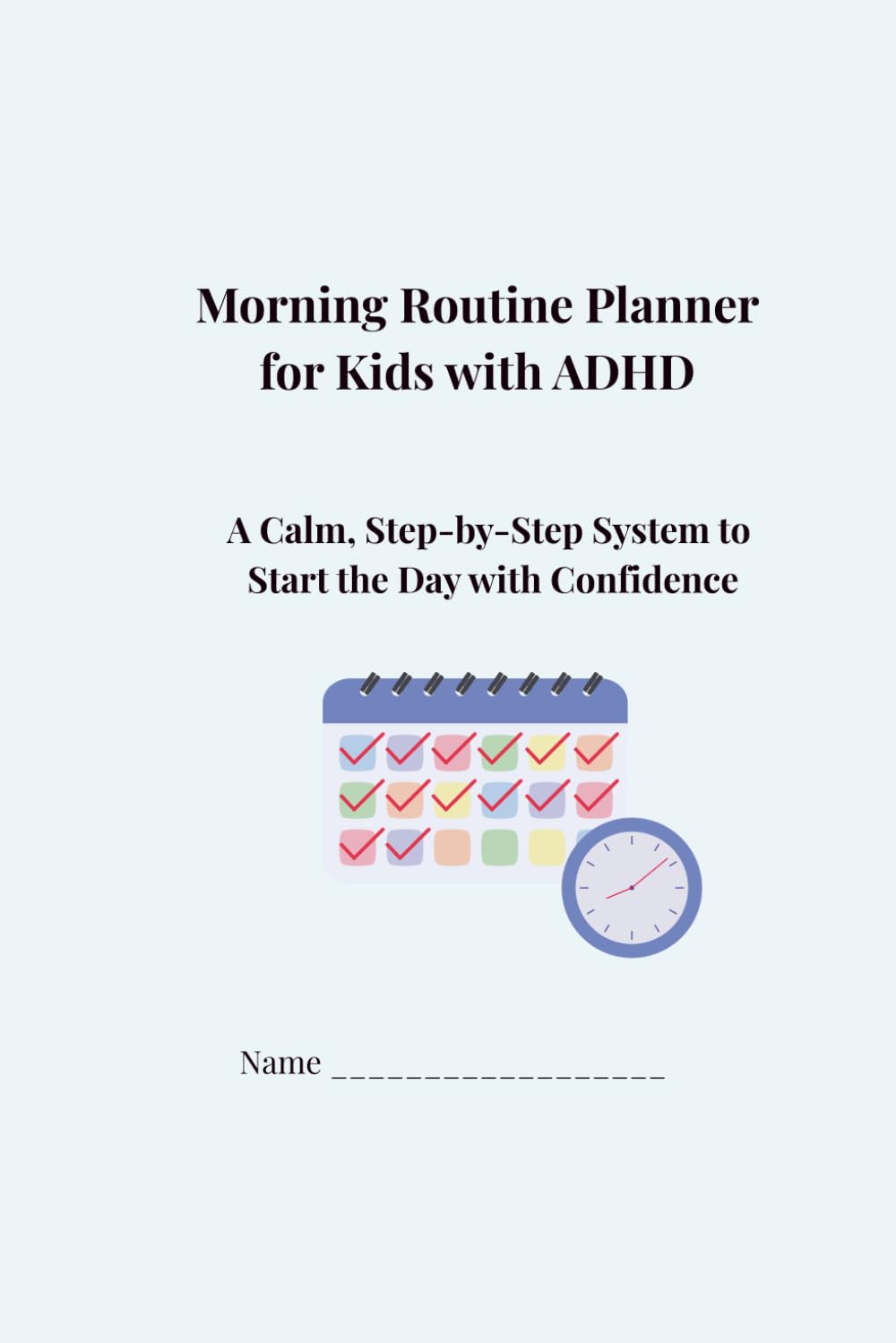 Morning Routine Planner for Kids with ADHD: A Calm, Step-by-Step System to Start the Day with Confidence