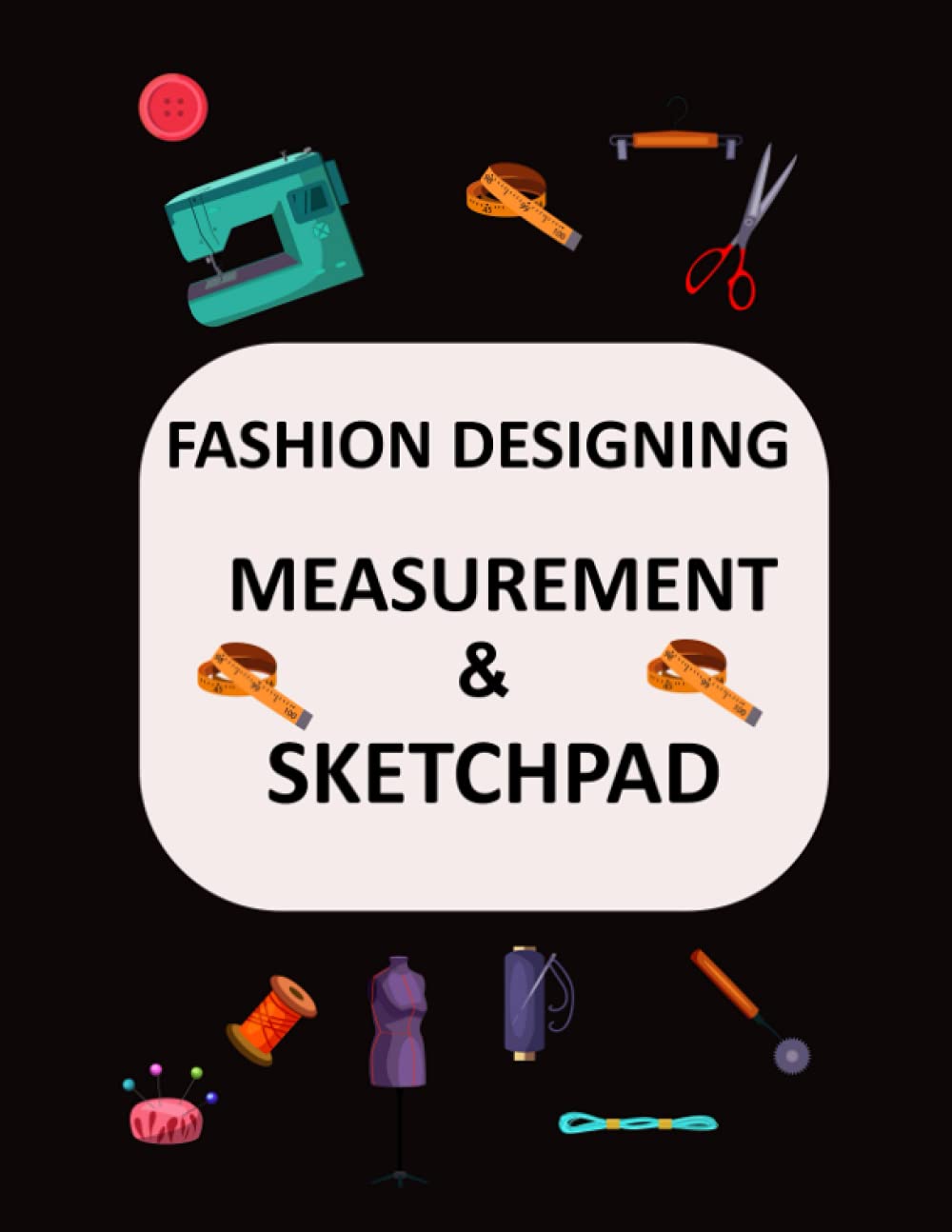 FASHION DESIGNING MEASUREMENT & SKETCHPAD: Construction Notes, Dress makers, Tailors of all Levels, Free Hand Papers for Drawing