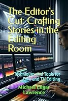 The Editor's Cut: Crafting Stories in the Editing Room: Techniques and Tools for Film and TV Editing B0CSG2FKSX Book Cover