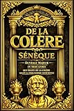  De la colère Sénèque : Ouvrage Majeur En trois Livres qui traite de la colère selon la philosophie stoïcienne. / examine avec rigueur et clarté l’une ... les plus destructrices de l’âme humaine.