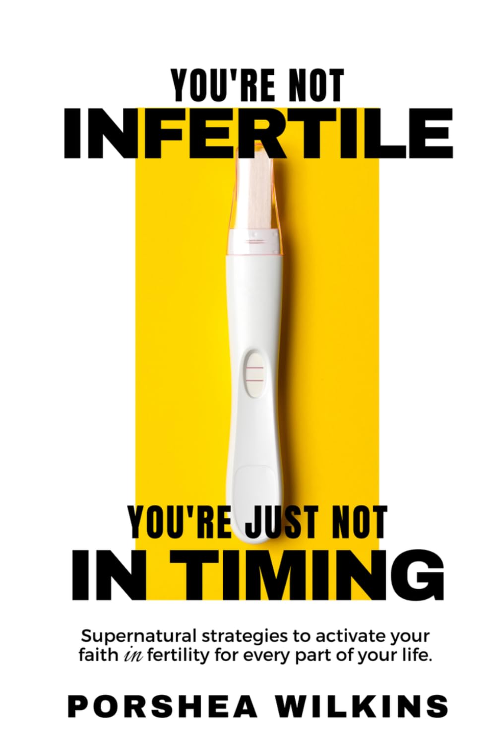 You're Not Infertile. You're Just Not in Timing.: Super Natural Strategies to Activate Your Faith in Fertility for Every Area of Your Life.