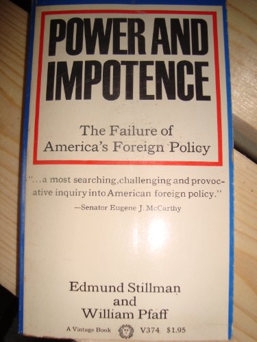 Power and Impotence: The Failure of America's Foreign Policy by Edmund Stillman; William Pfaff