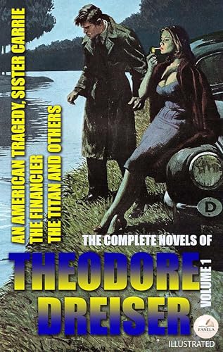 The Complete Novels of Theodore Dreiser. Volume 1. Illustrated: An American Tragedy, Sister Carrie, The Financier, The Titan and Others