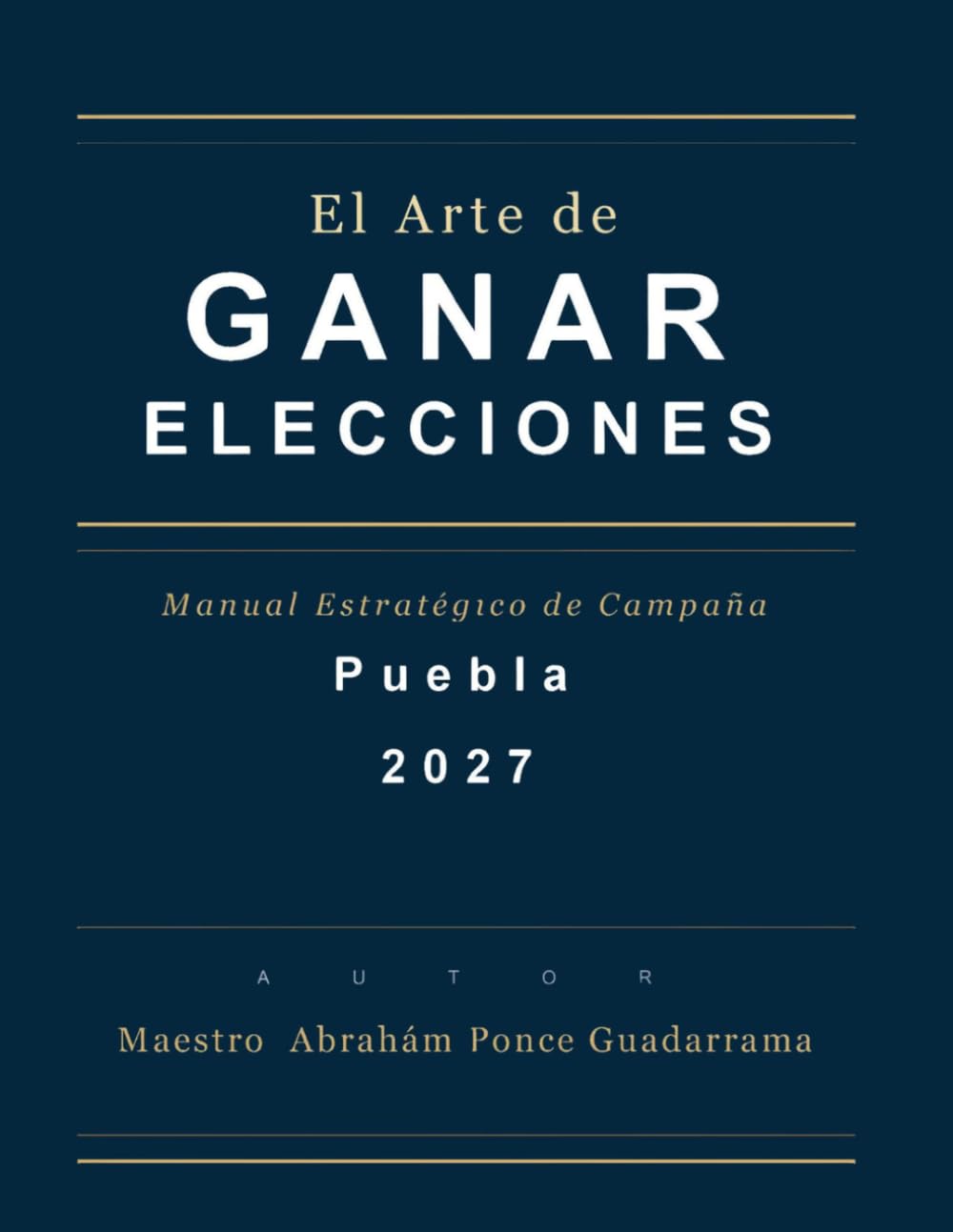 EL ARTE DE GANAR ELECCIONES, Manual Estratégico de Campaña, Puebla 2027