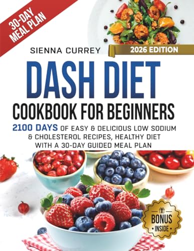DASH DIET COOKBOOK FOR BEGINNERS: 2100 Days of Easy & Delicious Low Sodium & Cholesterol Recipes. Healthy Diet Includes a 30-Day Meal Plan (Eat to Beat Heart Disease)