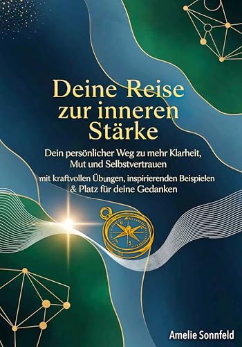 Deine Reise zur inneren Stärke: Dein persönlicher Weg zu mehr Klarheit, Mut und Selbstvertrauen – mit kraftvollen Übungen, inspirierenden Beispielen & Platz für deine Gedanken