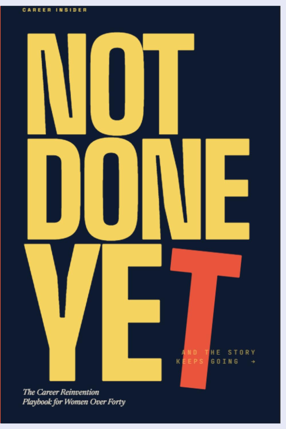 NOT DONE YET: The Career Reinvention Playbook for Women Over 40 (Career Insider Series)