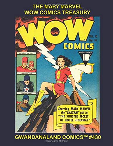 The Mary Marvel Wow Comics Treasury: Gwandanaland Comics #430 --- The Mightiest Girl in Her Adventures from Wow Comics #9-35 Plus Three Early Stories From Captain Marvel Adventures!