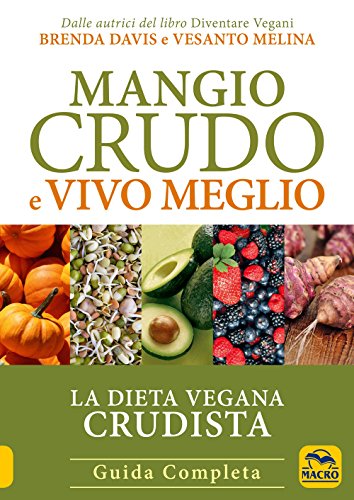 Mangio crudo e vivo meglio. La dieta vegana crudista