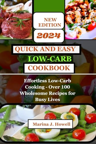 QUICK AND EASY LOW CARB-COOKBOOK 2024: Effortless Low-Carb Cooking - Over 100 Wholesome Recipes for Busy Lives
