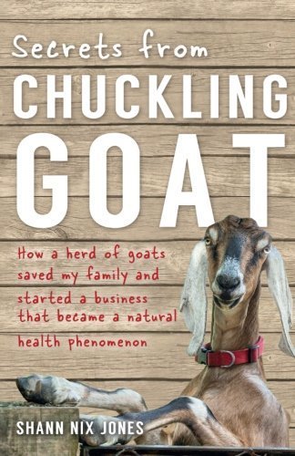 Secrets from Chuckling Goat: How a Herd of Goats Saved my Family and Started a Business that Became a Natural Health Phenomenon by Shann Nix Jones (2015-02-02)